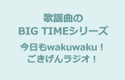 歌謡曲のBIG TIMEシリーズ【今日もwakuwaku！ごきげんラジオ！】